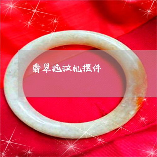 超出想象翡翠拖拉机摆件 翡翠拖拉机摆件图片 本月推荐 今日更新 翡翠栏目